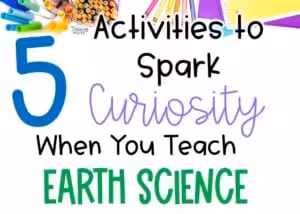 activities and lessons to spark curiosity when you teach earth science