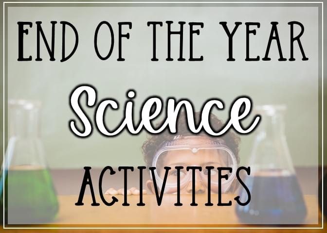 End of the Year Science Activities - Teaching Muse